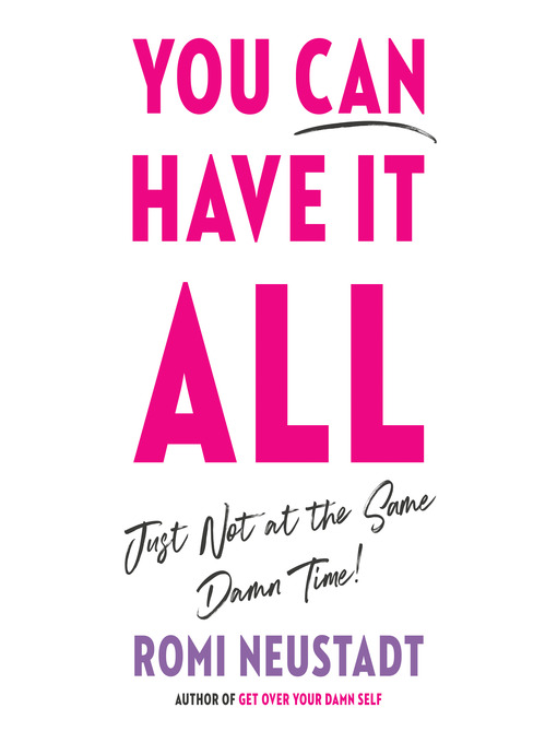 Title details for You Can Have It All, Just Not at the Same Damn Time by Romi Neustadt - Available